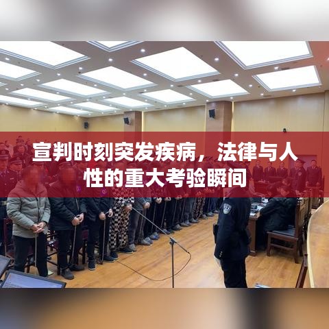 宣判时刻突发疾病，法律与人性的重大考验瞬间