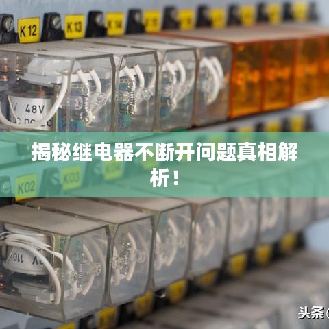 揭秘继电器不断开问题真相解析！