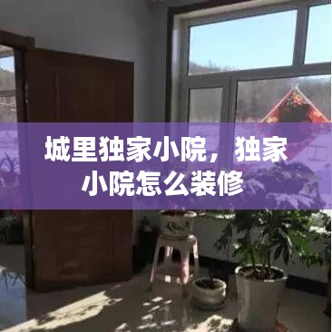 城里独家小院，独家小院怎么装修 