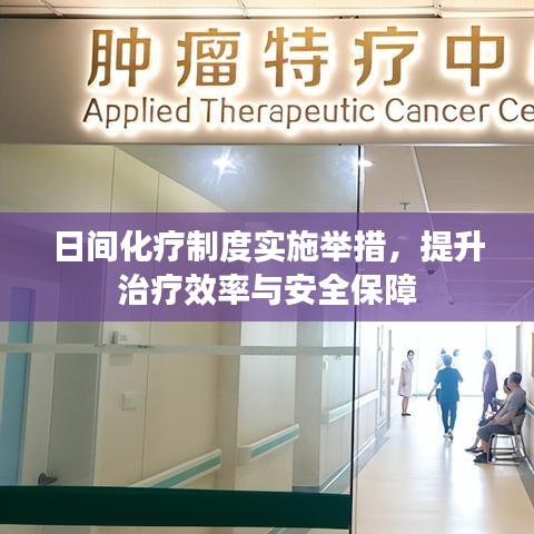 日间化疗制度实施举措，提升治疗效率与安全保障