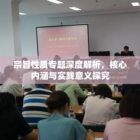 宗旨性质专题深度解析，核心内涵与实践意义探究