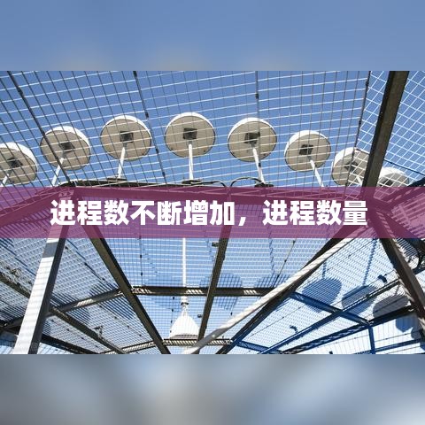 进程数不断增加，进程数量 