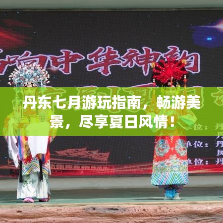 丹东七月游玩指南，畅游美景，尽享夏日风情！