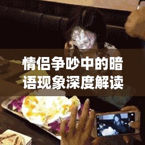 情侣争吵中的暗语现象深度解读与应对策略