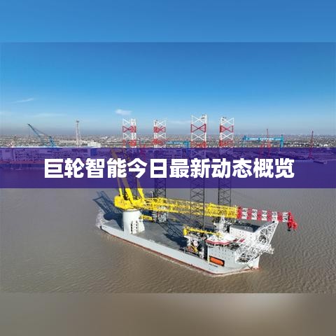 巨轮智能今日最新动态概览