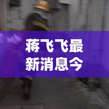 蒋飞飞最新消息今日揭秘！