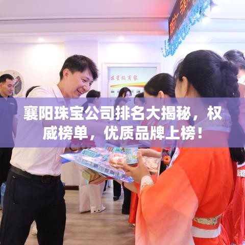 襄阳珠宝公司排名大揭秘，权威榜单，优质品牌上榜！