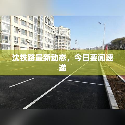 沈铁路最新动态，今日要闻速递