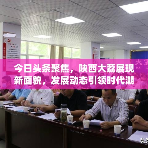 今日头条聚焦，陕西大荔展现新面貌，发展动态引领时代潮流