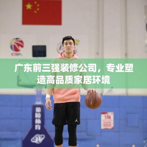 广东前三强装修公司，专业塑造高品质家居环境