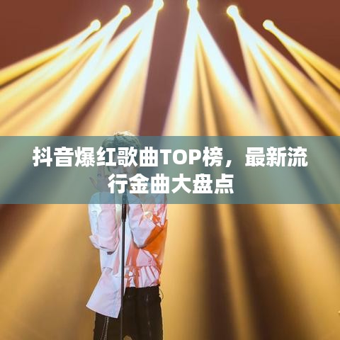 抖音爆红歌曲TOP榜，最新流行金曲大盘点