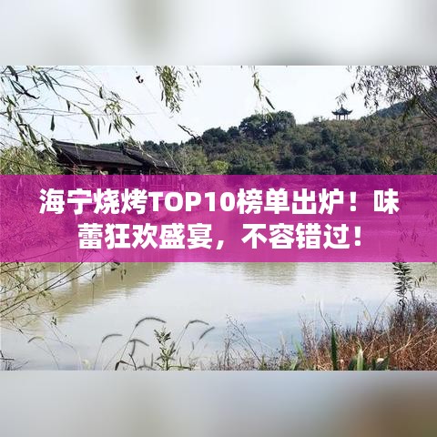 海宁烧烤TOP10榜单出炉！味蕾狂欢盛宴，不容错过！