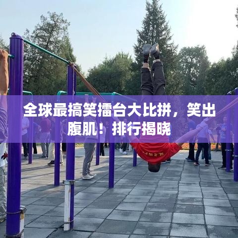 全球最搞笑擂台大比拼，笑出腹肌！排行揭晓