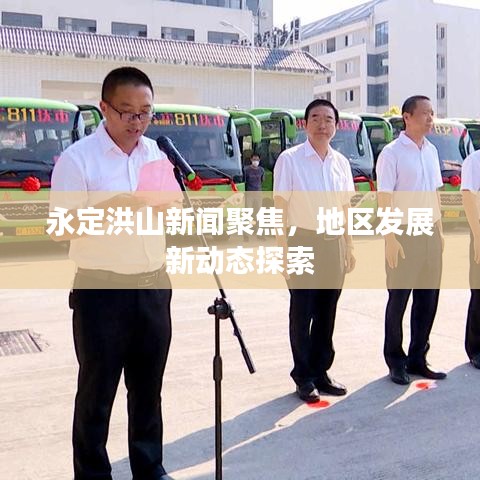 永定洪山新闻聚焦，地区发展新动态探索