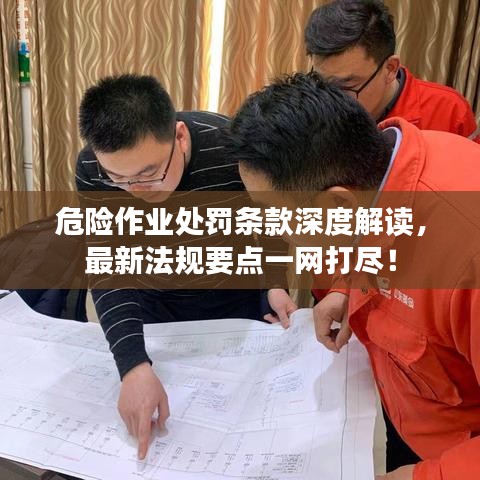 危险作业处罚条款深度解读，最新法规要点一网打尽！