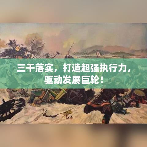 三干落实，打造超强执行力，驱动发展巨轮！