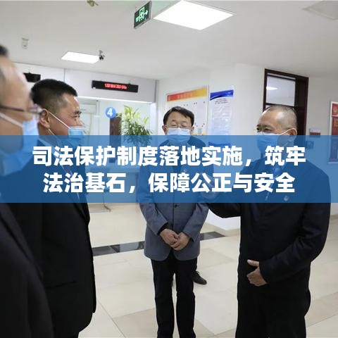 司法保护制度落地实施，筑牢法治基石，保障公正与安全