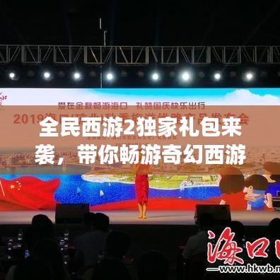 全民西游2独家礼包来袭，带你畅游奇幻西游世界！