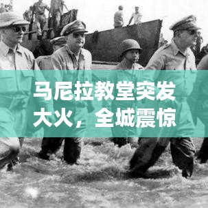 马尼拉教堂突发大火，全城震惊——火灾现场曝光