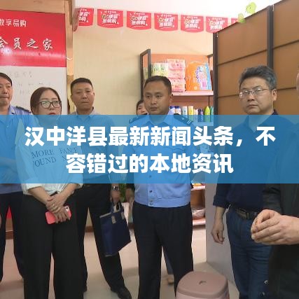 汉中洋县最新新闻头条，不容错过的本地资讯