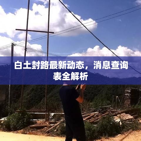 白土封路最新动态，消息查询表全解析