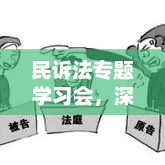 民诉法专题学习会，深化理解，实战提升实务能力