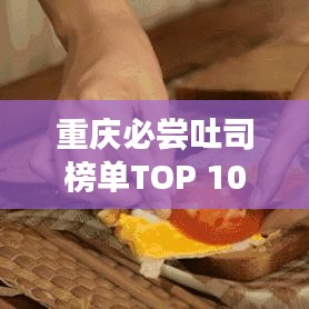 重庆必尝吐司榜单TOP 10揭晓！美味之选，不容错过！