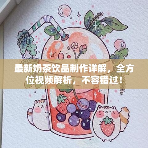 最新奶茶饮品制作详解，全方位视频解析，不容错过！