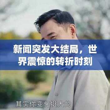 新闻突发大结局，世界震惊的转折时刻