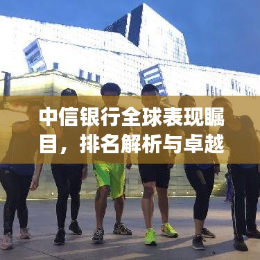 中信银行全球表现瞩目，排名解析与卓越成就展风采