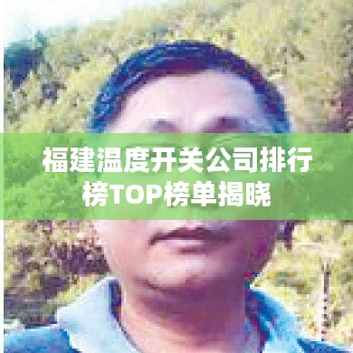 福建温度开关公司排行榜TOP榜单揭晓