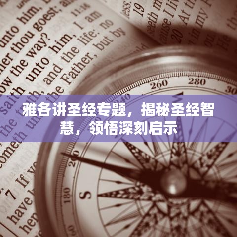 雅各讲圣经专题，揭秘圣经智慧，领悟深刻启示