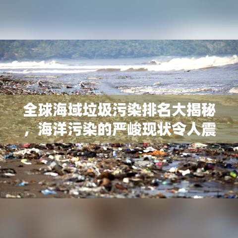 全球海域垃圾污染排名大揭秘，海洋污染的严峻现状令人震惊！