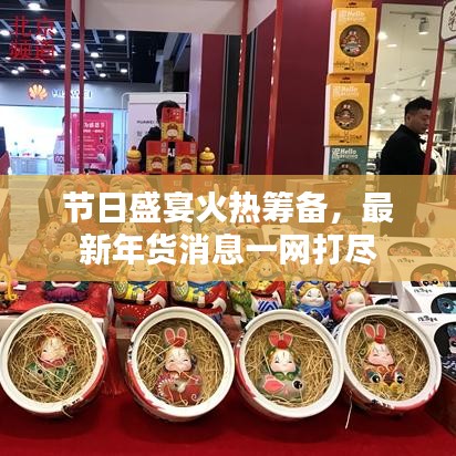 节日盛宴火热筹备，最新年货消息一网打尽