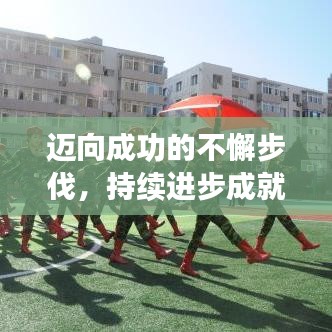 迈向成功的不懈步伐，持续进步成就辉煌阶梯