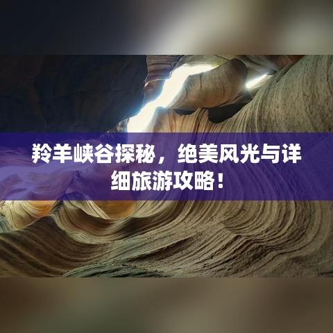 羚羊峡谷探秘，绝美风光与详细旅游攻略！
