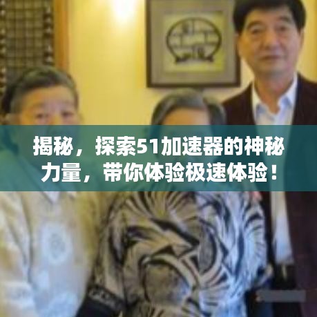 揭秘，探索51加速器的神秘力量，带你体验极速体验！