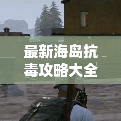 最新海岛抗毒攻略大全，助你轻松避开毒品陷阱！