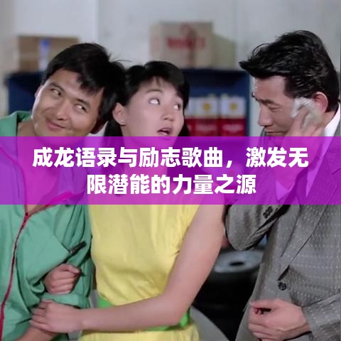 成龙语录与励志歌曲，激发无限潜能的力量之源