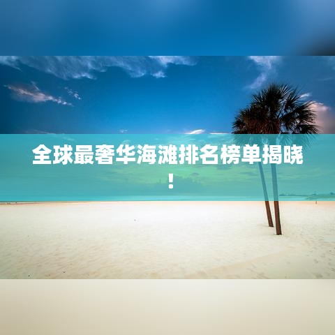 全球最奢华海滩排名榜单揭晓！