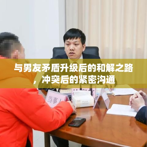 与男友矛盾升级后的和解之路，冲突后的紧密沟通