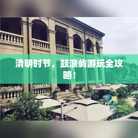 清明时节，鼓浪屿游玩全攻略！