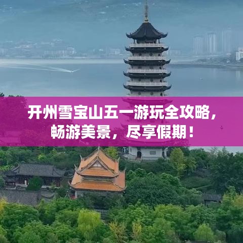 开州雪宝山五一游玩全攻略，畅游美景，尽享假期！