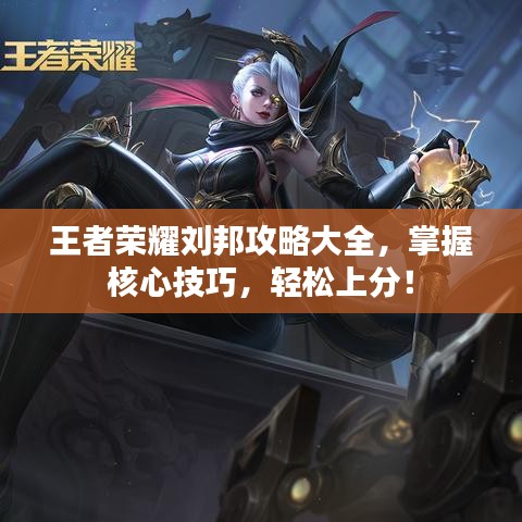 王者荣耀刘邦攻略大全，掌握核心技巧，轻松上分！