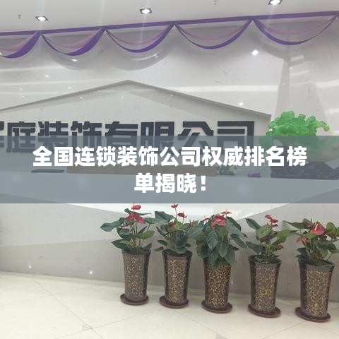 全国连锁装饰公司权威排名榜单揭晓！