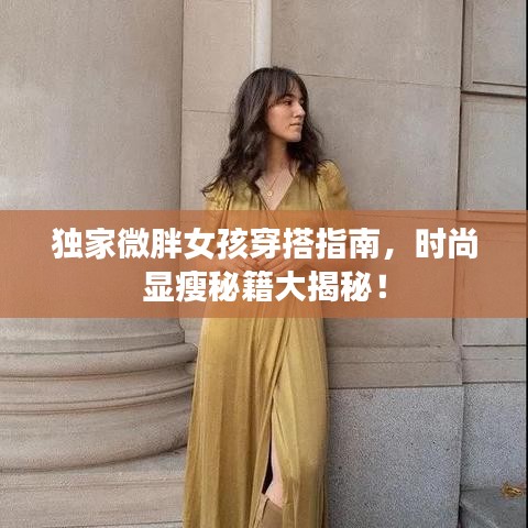 独家微胖女孩穿搭指南，时尚显瘦秘籍大揭秘！