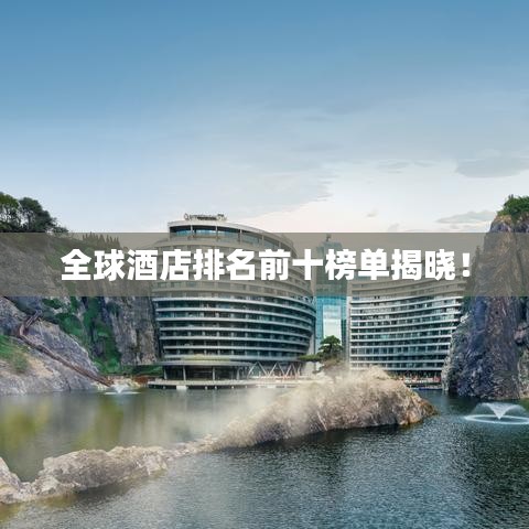 全球酒店排名前十榜单揭晓！
