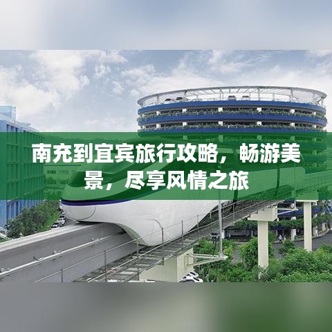 南充到宜宾旅行攻略，畅游美景，尽享风情之旅