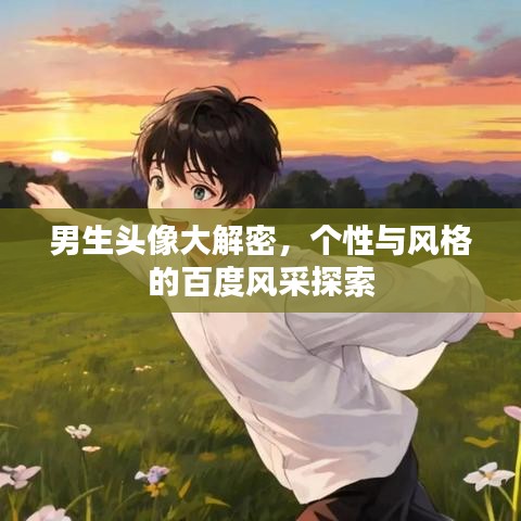 男生头像大解密，个性与风格的百度风采探索