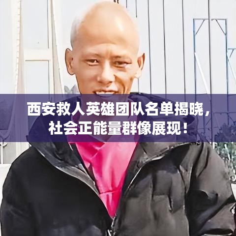 西安救人英雄团队名单揭晓，社会正能量群像展现！